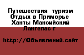 Путешествия, туризм Отдых в Приморье. Ханты-Мансийский,Лангепас г.